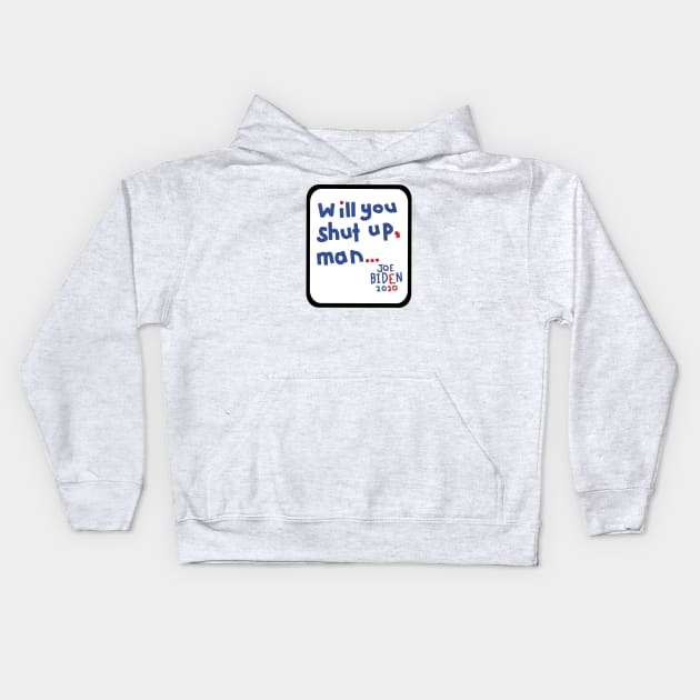 Frame Will You Shut Up Man says Joe Biden Kids Hoodie by ellenhenryart